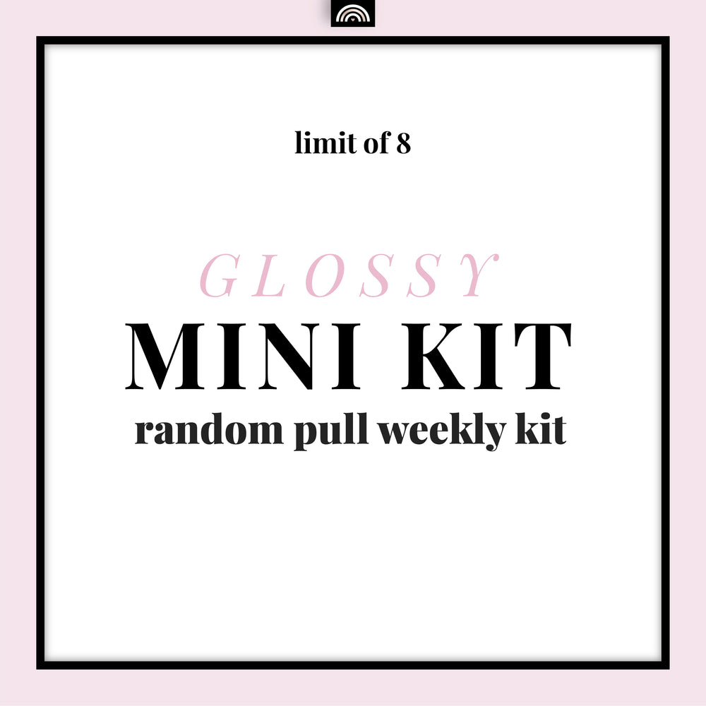Mini Kit GLOSSY Random Pull - Weekly Kit / Recommended Limit 8
