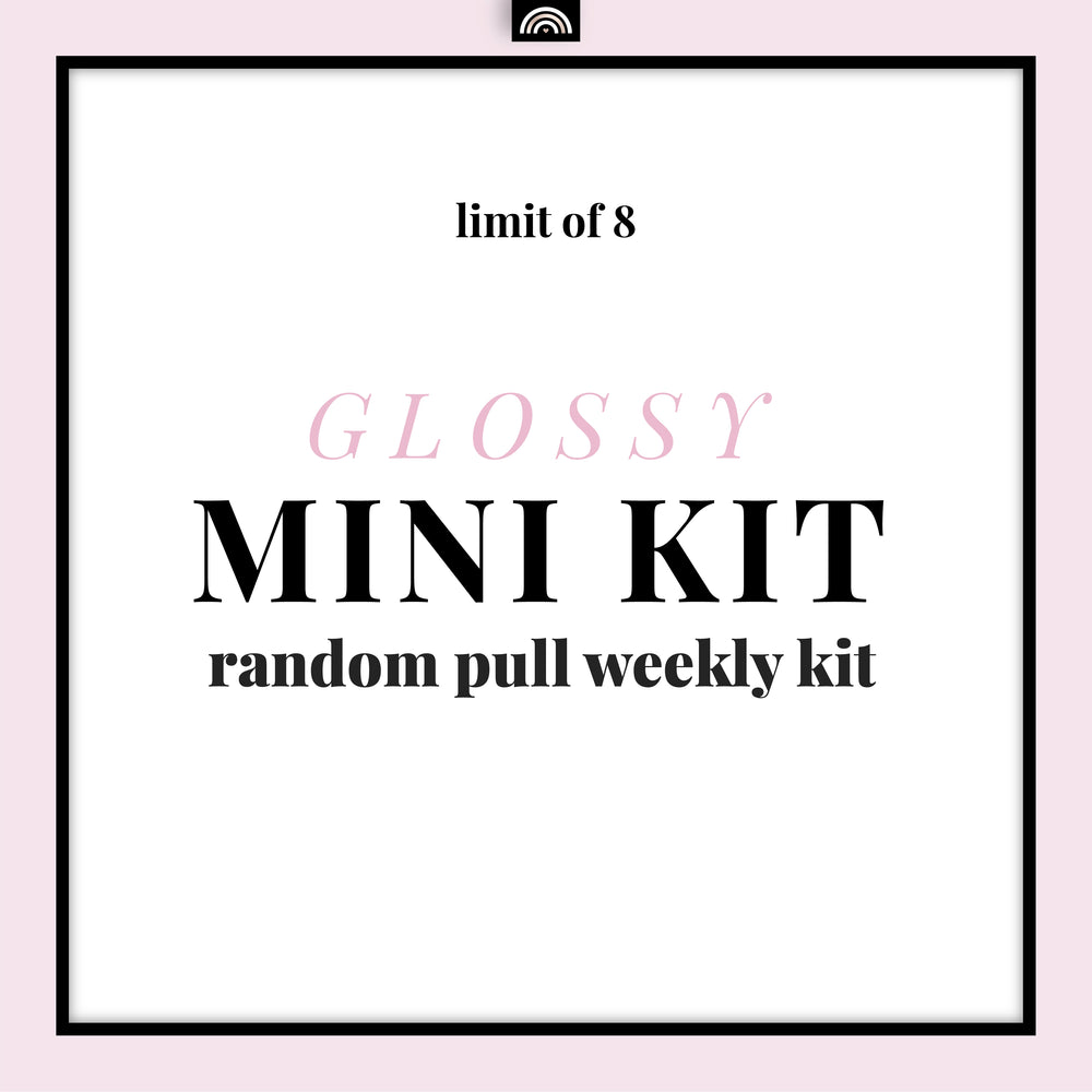 Mini Kit GLOSSY Random Pull - Weekly Kit / Recommended Limit 8
